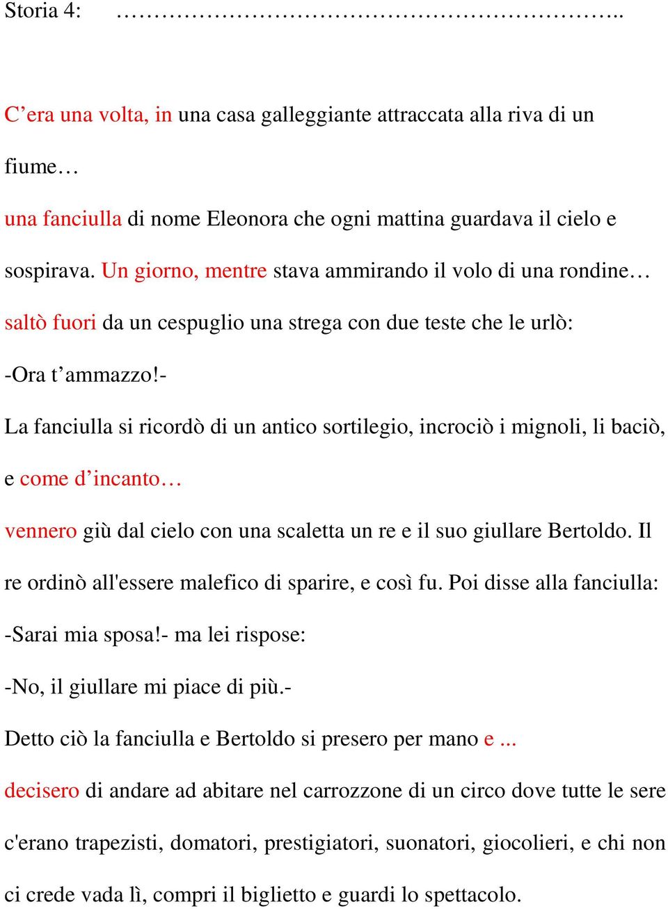 - La fanciulla si ricordò di un antico sortilegio, incrociò i mignoli, li baciò, e come d incanto vennero giù dal cielo con una scaletta un re e il suo giullare Bertoldo.