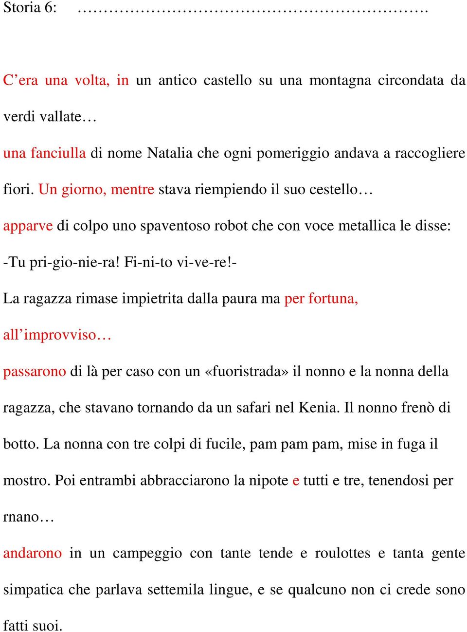 - La ragazza rimase impietrita dalla paura ma per fortuna, all improvviso passarono di là per caso con un «fuoristrada» il nonno e la nonna della ragazza, che stavano tornando da un safari nel Kenia.