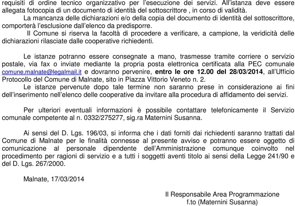 Il Comune si riserva la facoltà di procedere a verificare, a campione, la veridicità delle dichiarazioni rilasciate dalle cooperative richiedenti.