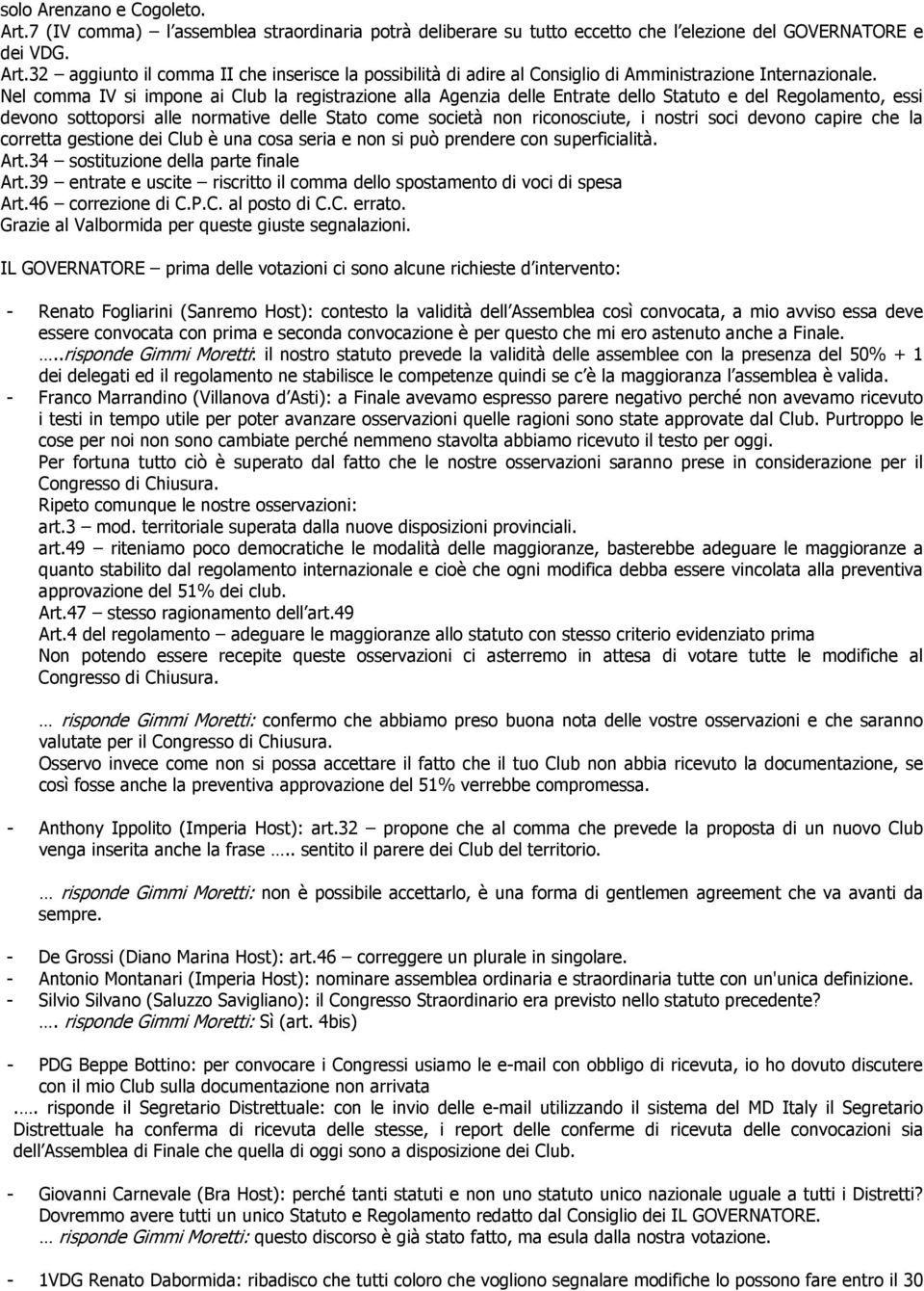 soci devono capire che la corretta gestione dei Club è una cosa seria e non si può prendere con superficialità. Art.34 sostituzione della parte finale Art.