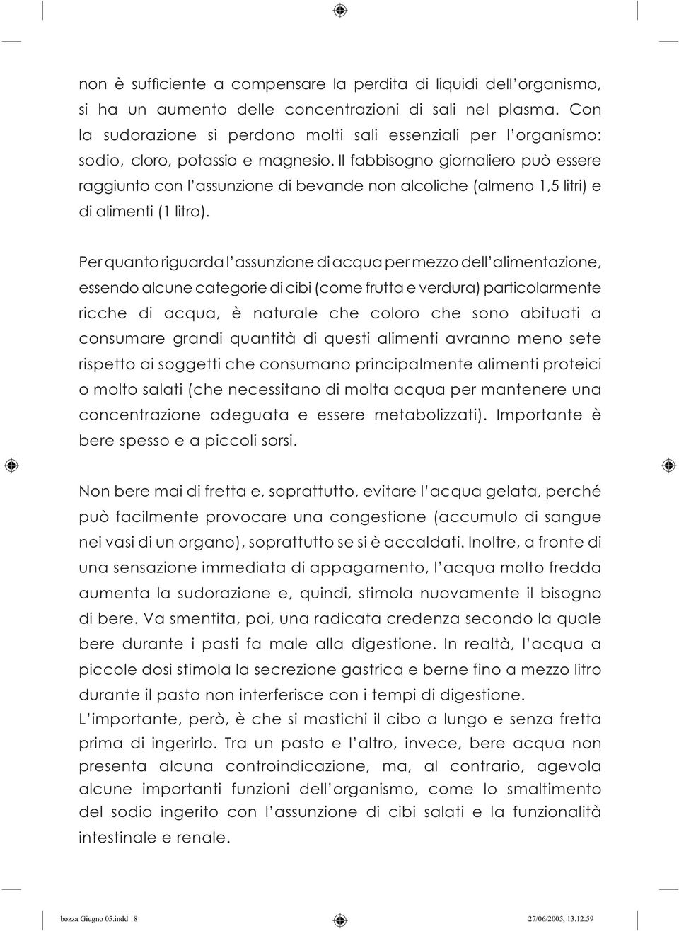 Il fabbisogno giornaliero può essere raggiunto con l assunzione di bevande non alcoliche (almeno 1,5 litri) e di alimenti (1 litro).