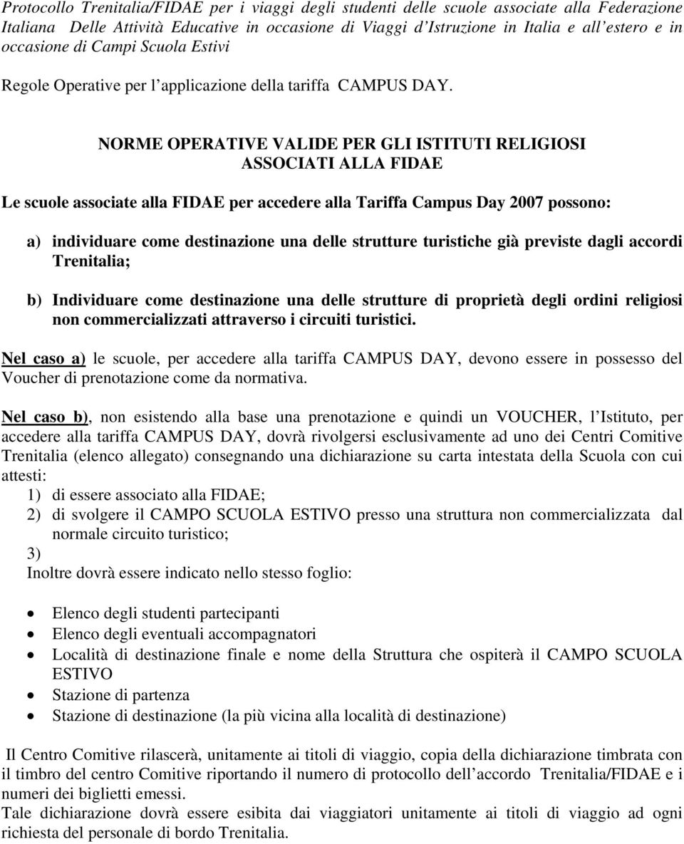 NORME OPERATIVE VALIDE PER GLI ISTITUTI RELIGIOSI ASSOCIATI ALLA FIDAE Le scuole associate alla FIDAE per accedere alla Tariffa Campus Day 2007 possono: a) individuare come destinazione una delle