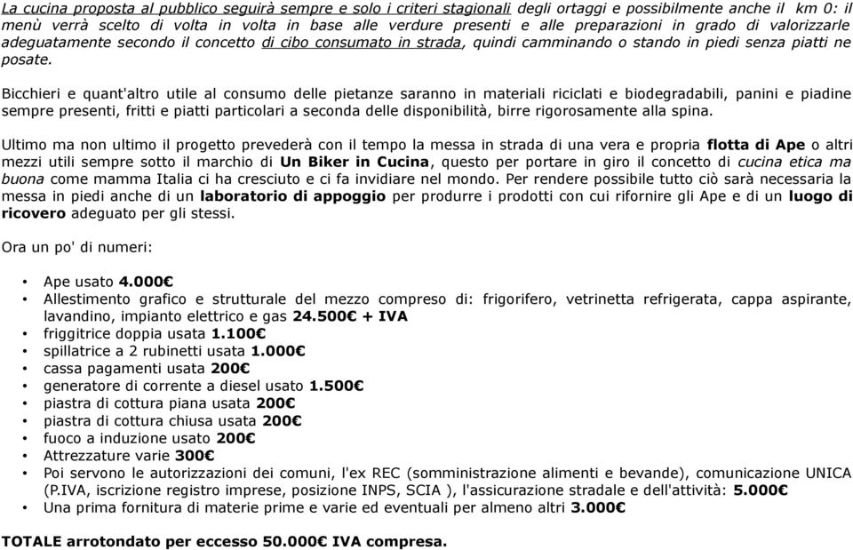 Bicchieri e quant'altro utile al consumo delle pietanze saranno in materiali riciclati e biodegradabili, panini e piadine sempre presenti, fritti e piatti particolari a seconda delle disponibilità,