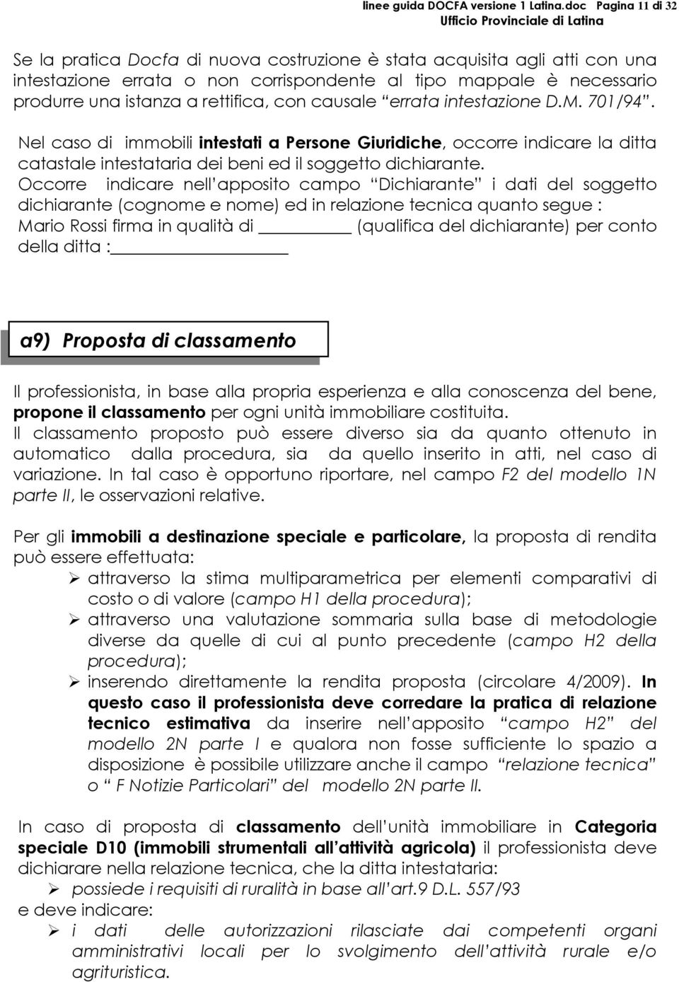 rettifica, con causale errata intestazione D.M. 701/94. Nel caso di immobili intestati a Persone Giuridiche, occorre indicare la ditta catastale intestataria dei beni ed il soggetto dichiarante.