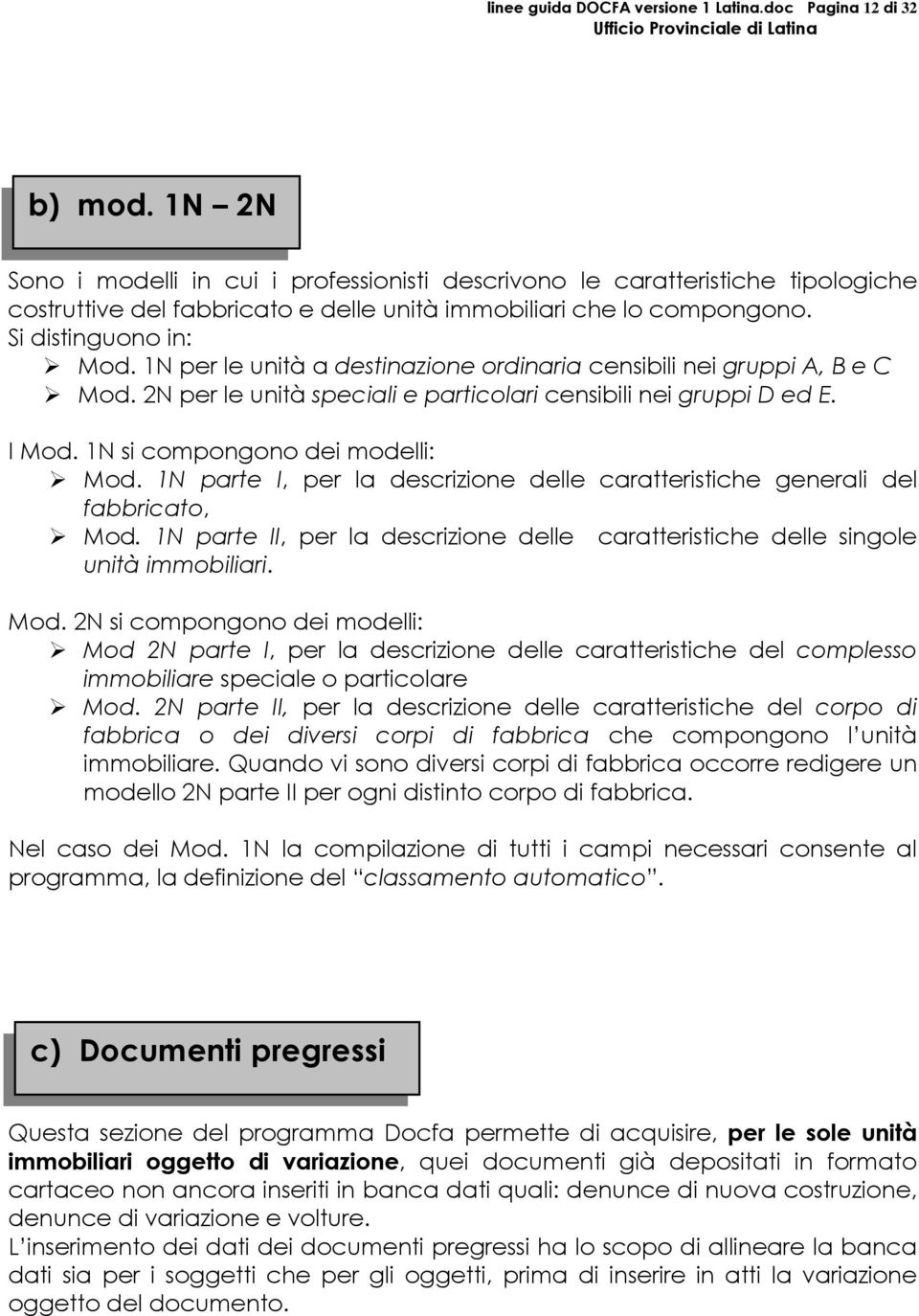 1N per le unità a destinazione ordinaria censibili nei gruppi A, B e C Mod. 2N per le unità speciali e particolari censibili nei gruppi D ed E. I Mod. 1N si compongono dei modelli: Mod.