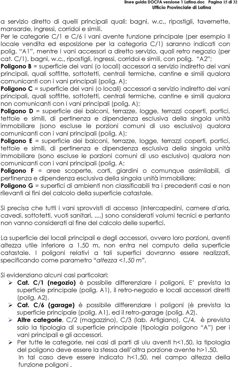 A1, mentre i vani accessori a diretto servizio, quali retro negozio (per cat. C/1), bagni, w.c., ripostigli, ingressi, corridoi e simili, con polig.