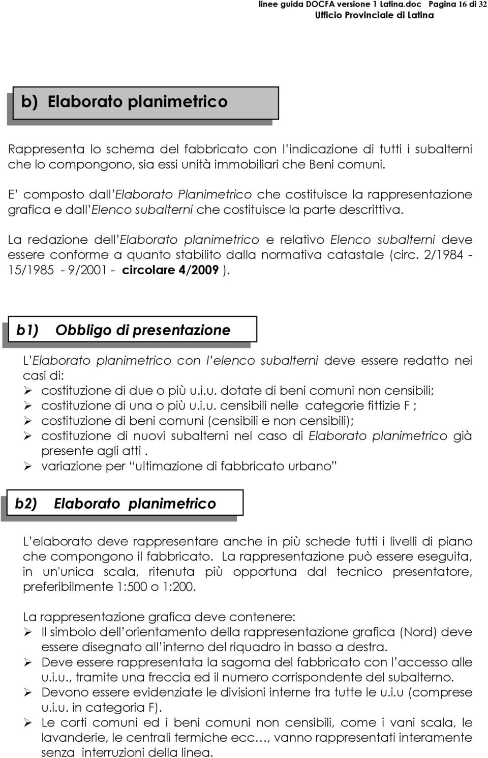 E composto dall Elaborato Planimetrico che costituisce la rappresentazione grafica e dall Elenco subalterni che costituisce la parte descrittiva.