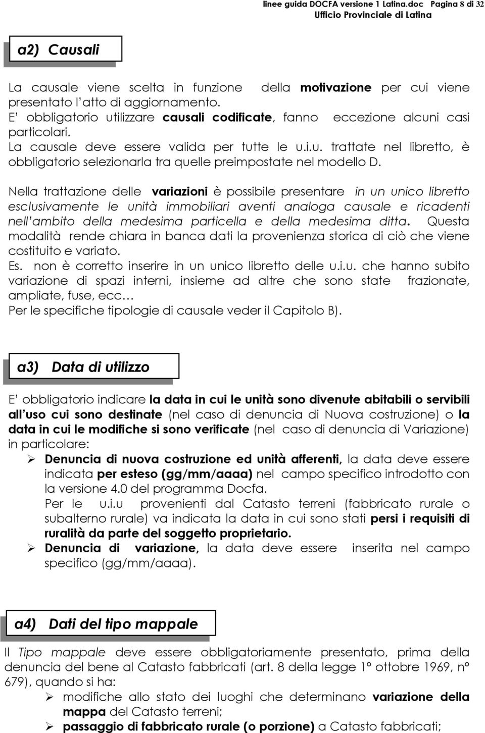 Nella trattazione delle variazioni è possibile presentare in un unico libretto esclusivamente le unità immobiliari aventi analoga causale e ricadenti nell ambito della medesima particella e della