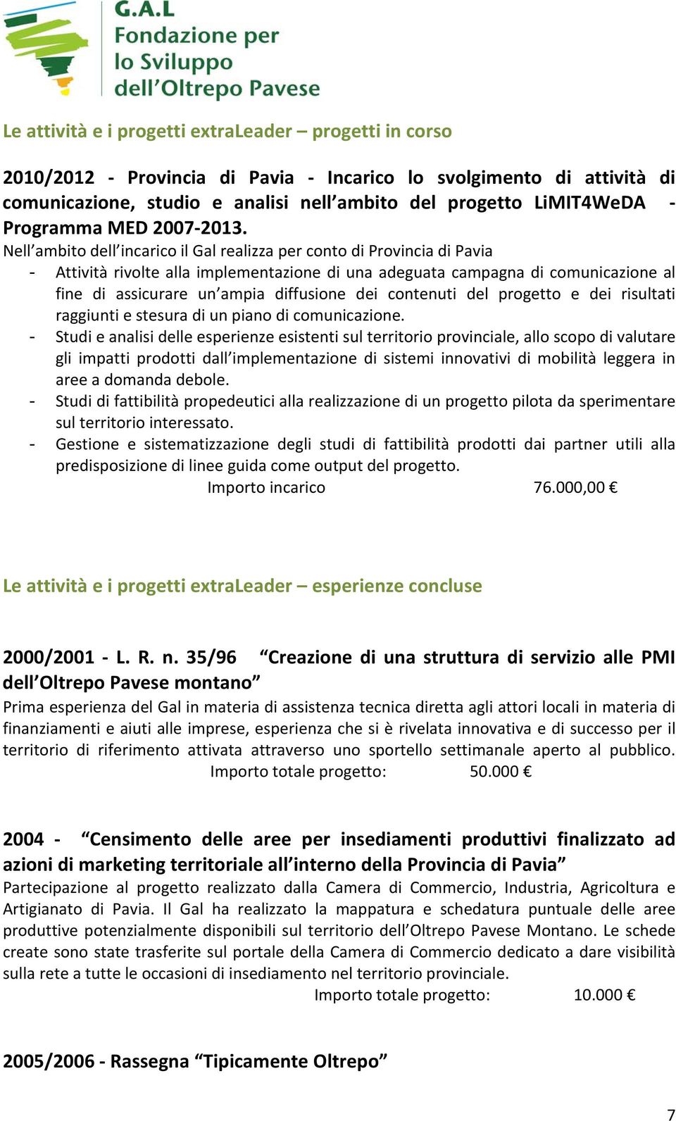 Nell ambito dell incarico il Gal realizza per conto di Provincia di Pavia - Attività rivolte alla implementazione di una adeguata campagna di comunicazione al fine di assicurare un ampia diffusione