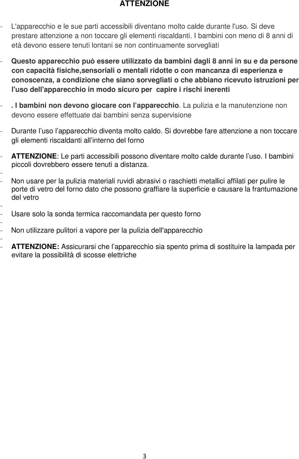 fisiche,sensoriali o mentali ridotte o con mancanza di esperienza e conoscenza, a condizione che siano sorvegliati o che abbiano ricevuto istruzioni per l'uso dell'apparecchio in modo sicuro per