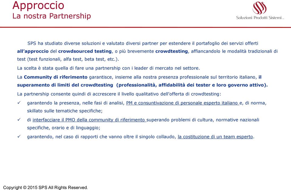 La Community di riferimento garantisce, insieme alla nostra presenza professionale sul territorio italiano, il superamento di limiti del crowdtesting (professionalità, affidabilità dei tester e loro