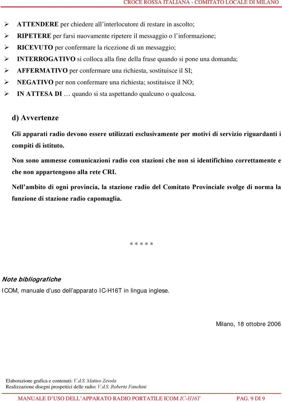 IN ATTESA DI quando si sta aspettando qualcuno o qualcosa. d) Avvertenze Gli apparati radio devono essere utilizzati esclusivamente per motivi di servizio riguardanti i compiti di istituto.