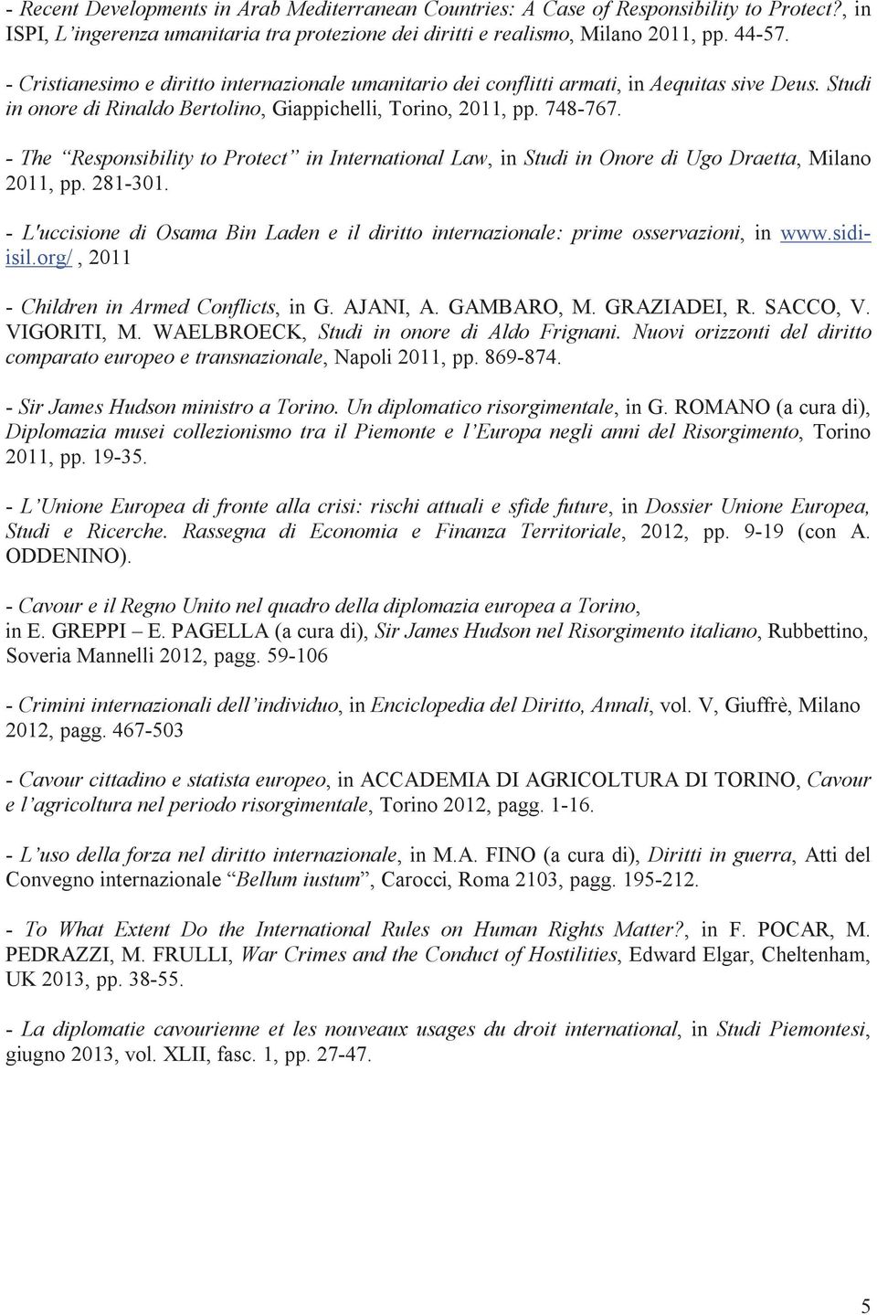 - The Responsibility to Protect in International Law, in Studi in Onore di Ugo Draetta, Milano 2011, pp. 281-301.