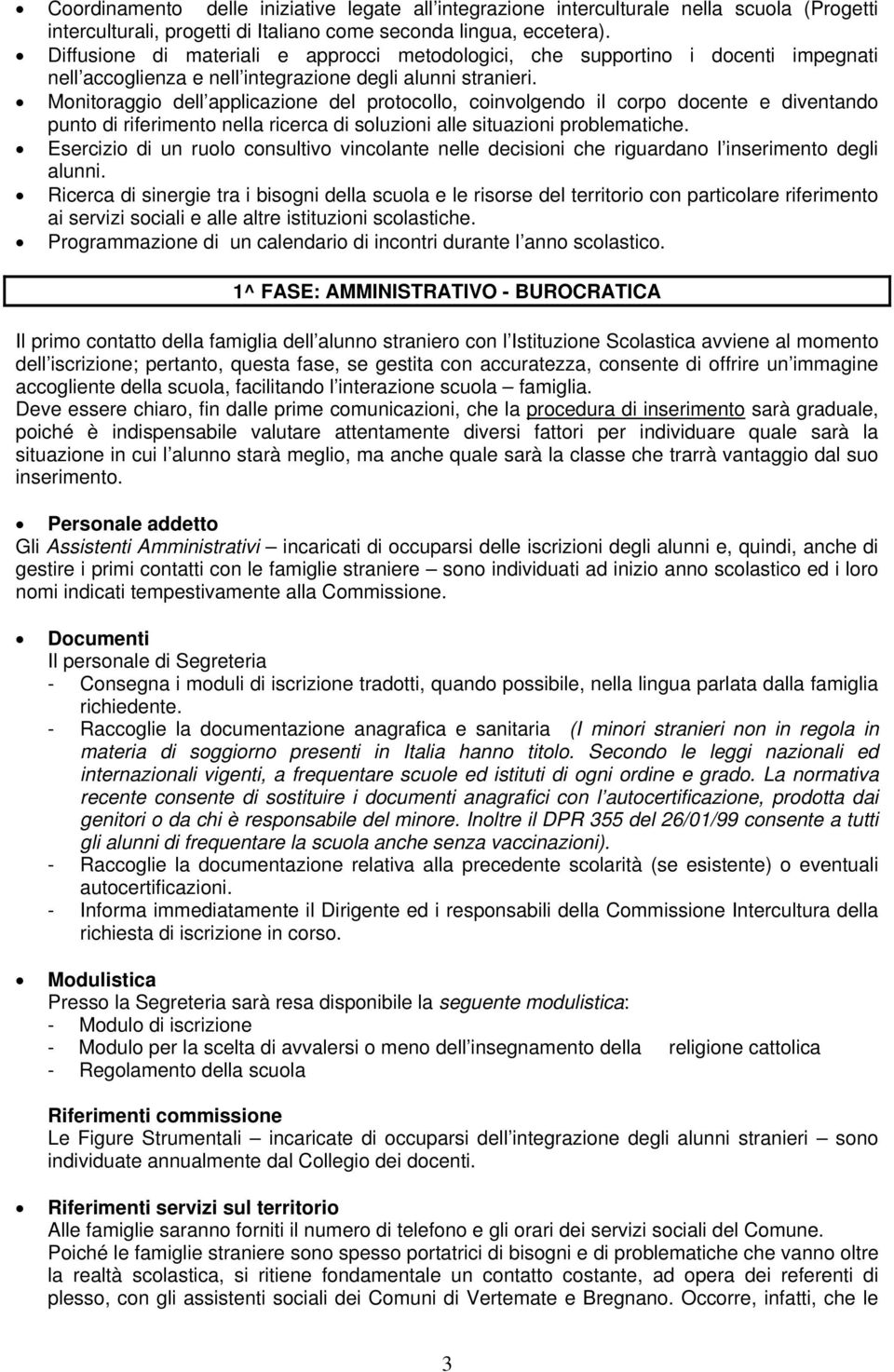 Monitoraggio dell applicazione del protocollo, coinvolgendo il corpo docente e diventando punto di riferimento nella ricerca di soluzioni alle situazioni problematiche.