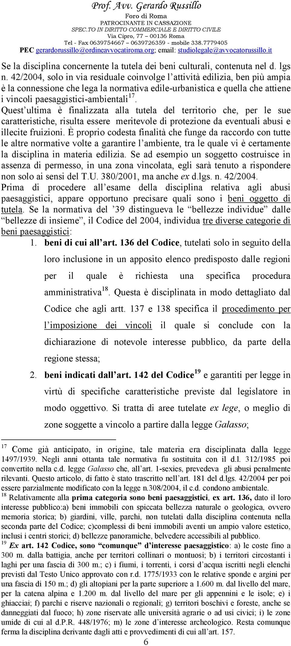 Quest ultima è finalizzata alla tutela del territorio che, per le sue caratteristiche, risulta essere meritevole di protezione da eventuali abusi e illecite fruizioni.