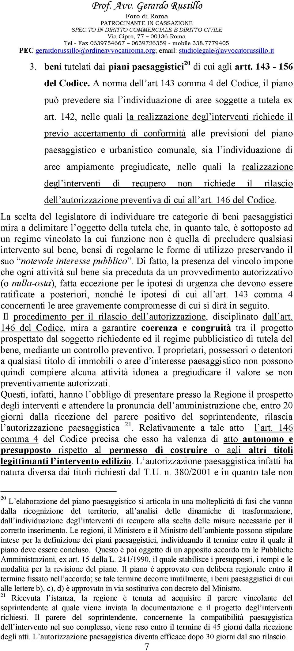 pregiudicate, nelle quali la realizzazione degl interventi di recupero non richiede il rilascio dell autorizzazione preventiva di cui all art. 146 del Codice.