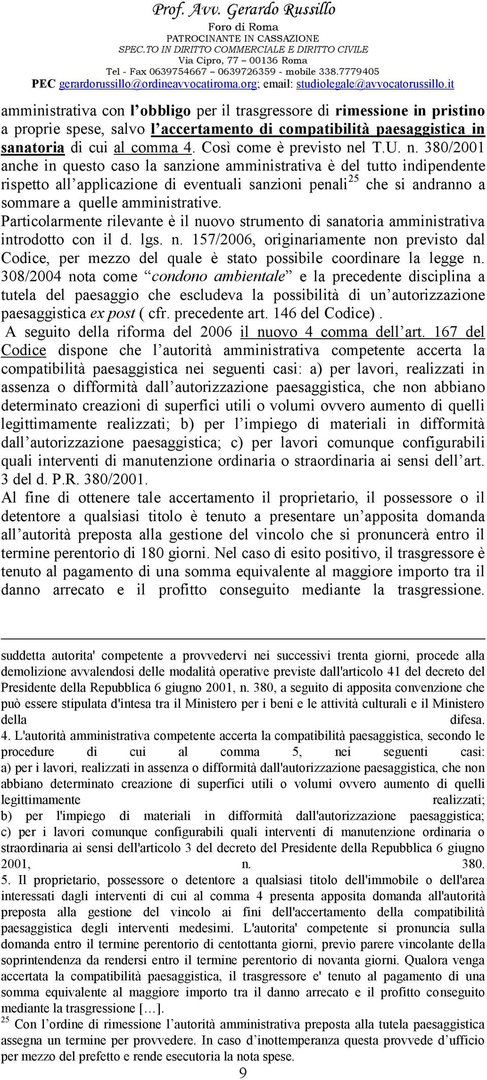 l T.U. n. 380/2001 anche in questo caso la sanzione amministrativa è del tutto indipendente rispetto all applicazione di eventuali sanzioni penali 25 che si andranno a sommare a quelle amministrative.