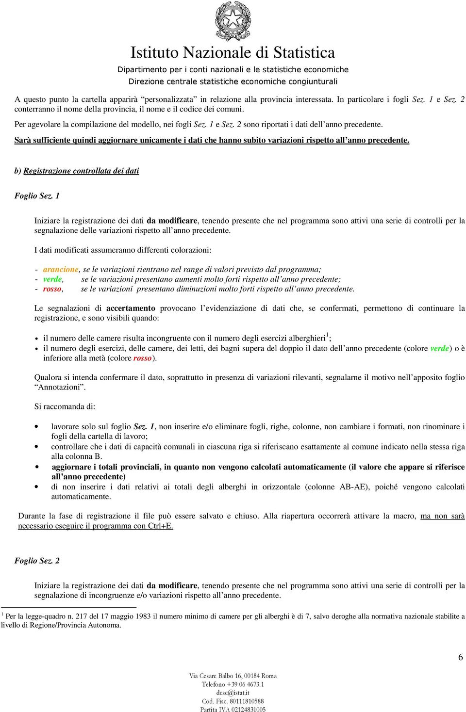 Sarà sufficiente quindi aggiornare unicamente i dati che hanno subito variazioni rispetto all anno precedente. b) Registrazione controllata dei dati Foglio Sez.