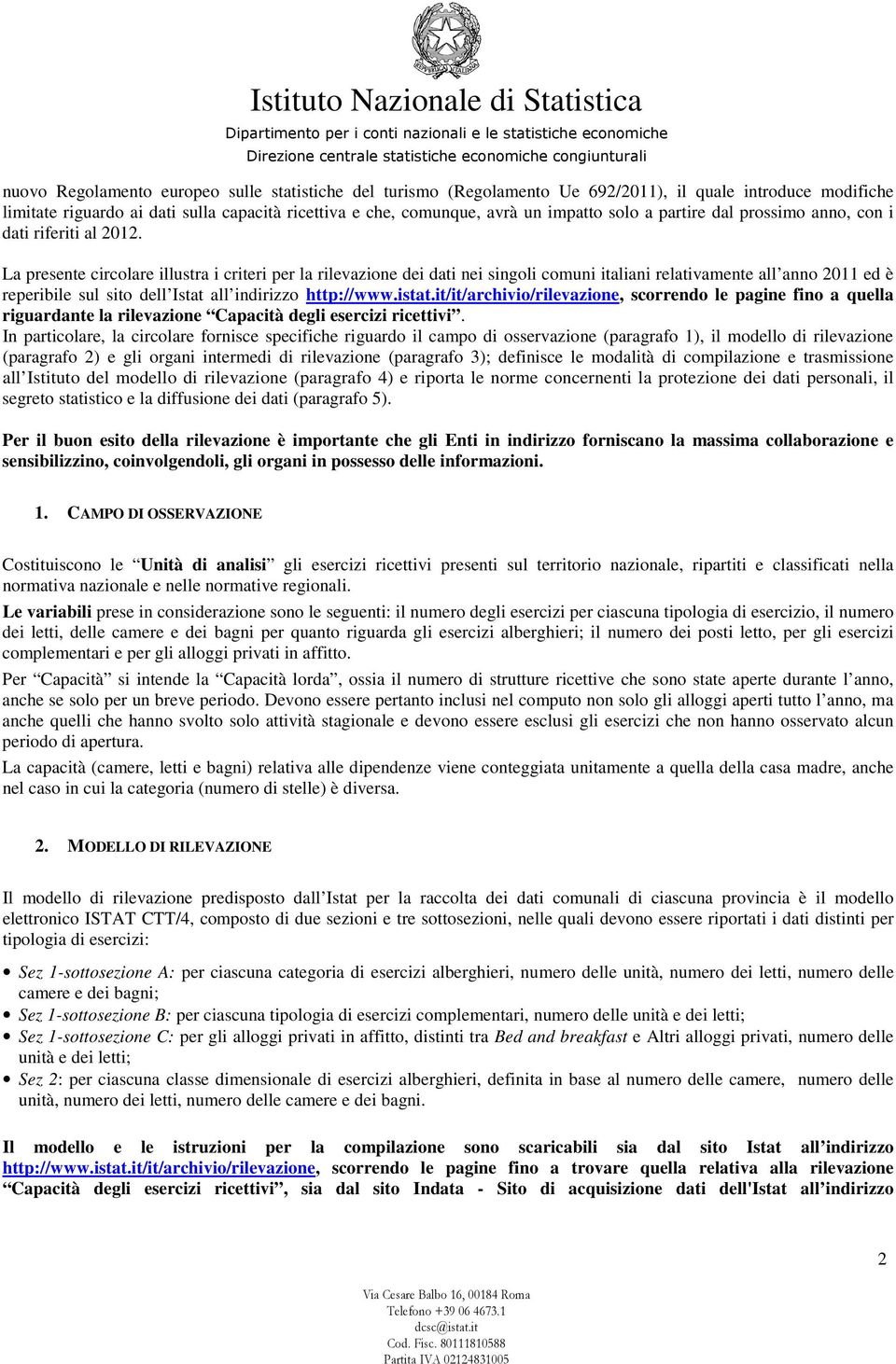 La presente circolare illustra i criteri per la rilevazione dei dati nei singoli comuni italiani relativamente all anno 2011 ed è reperibile sul sito dell Istat all indirizzo http://www.istat.
