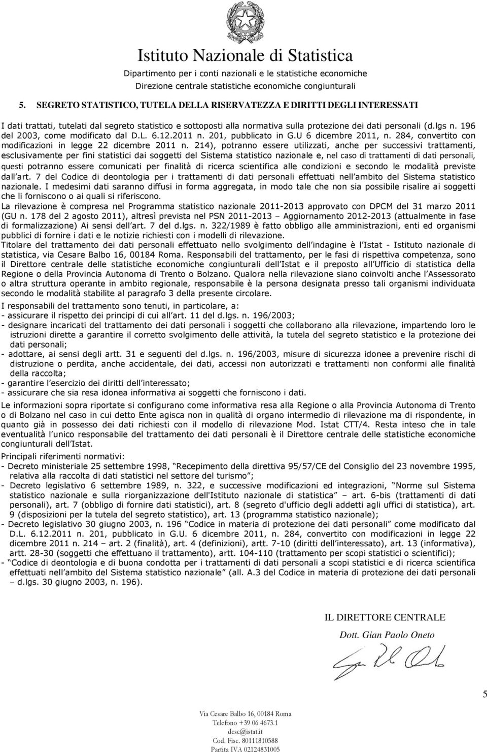 214), potranno essere utilizzati, anche per successivi trattamenti, esclusivamente per fini statistici dai soggetti del Sistema statistico nazionale e, nel caso di trattamenti di dati personali,