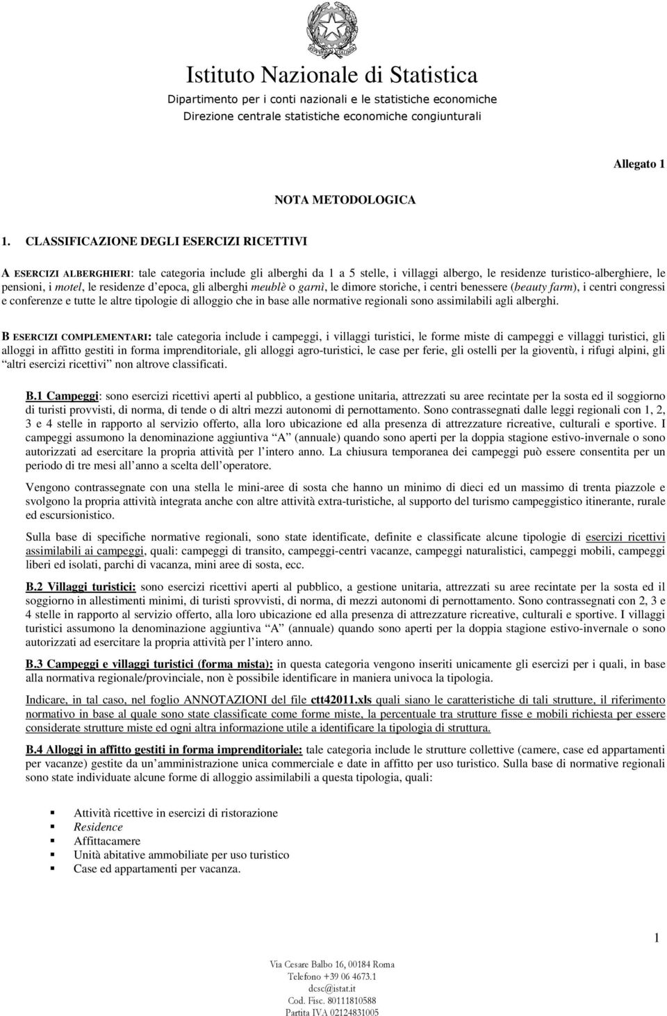 residenze d epoca, gli alberghi meublè o garnì, le dimore storiche, i centri benessere (beauty farm), i centri congressi e conferenze e tutte le altre tipologie di alloggio che in base alle normative