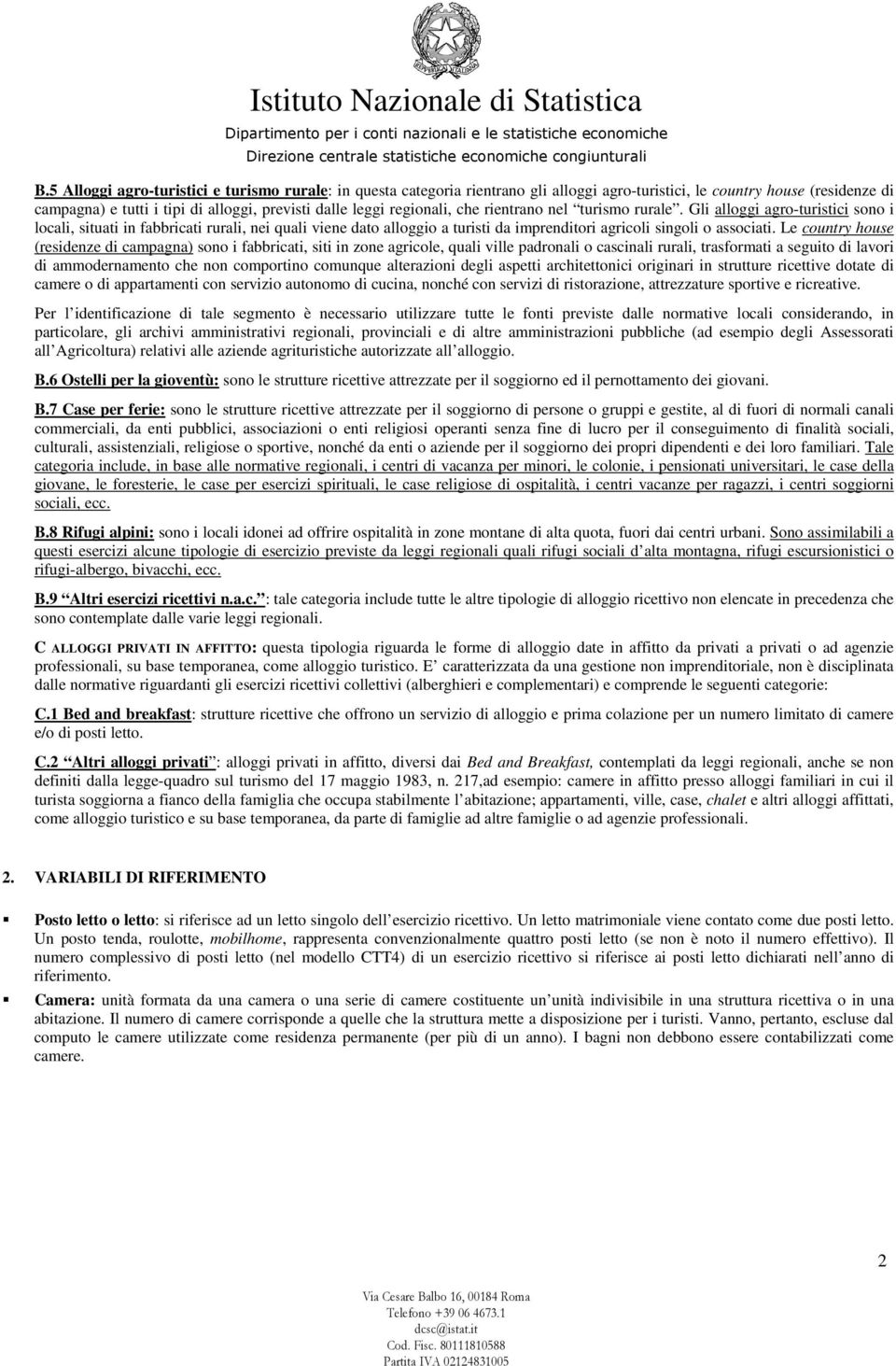 Gli alloggi agro-turistici sono i locali, situati in fabbricati rurali, nei quali viene dato alloggio a turisti da imprenditori agricoli singoli o associati.