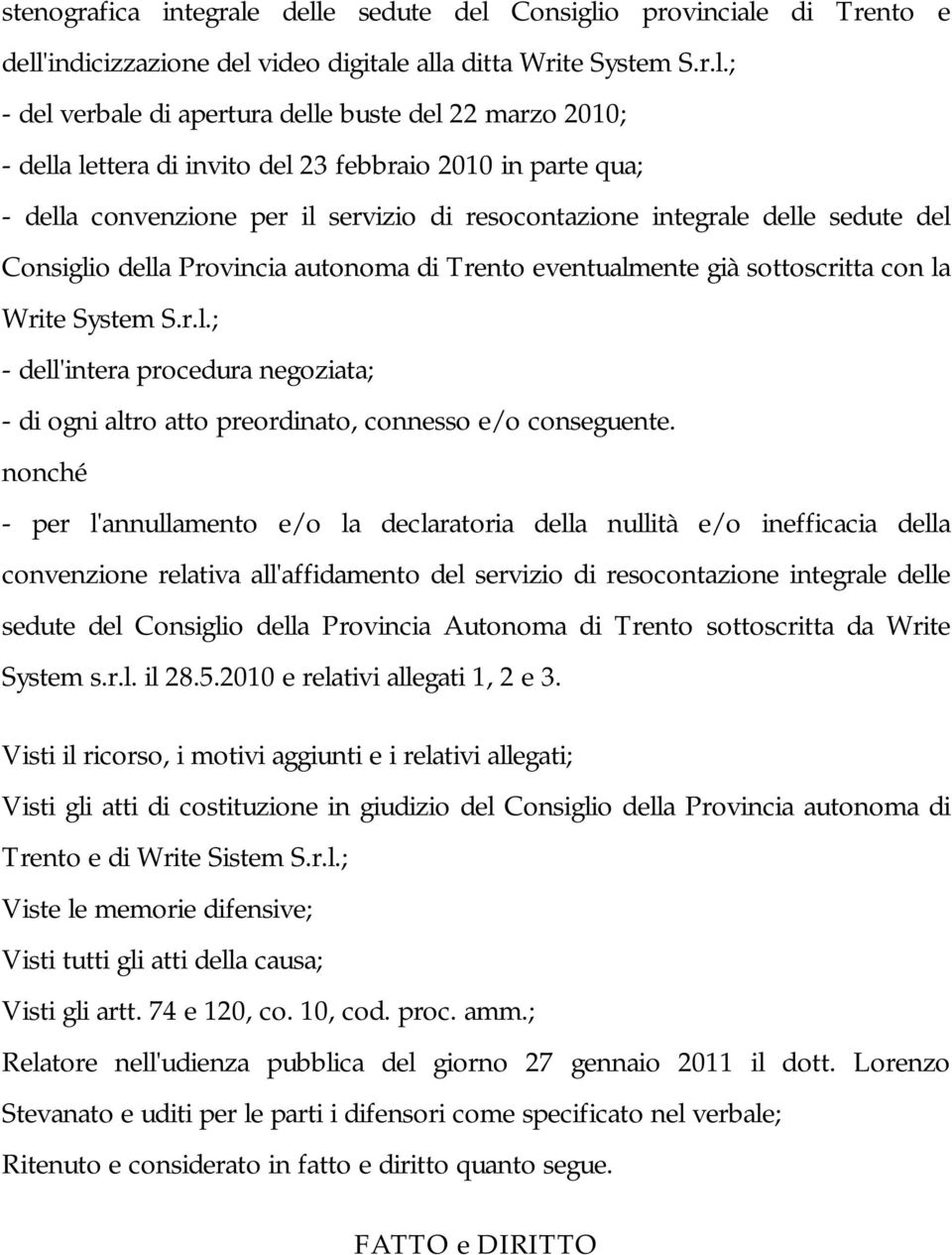 invito del 23 febbraio 2010 in parte qua; - della convenzione per il servizio di resocontazione integrale delle sedute del Consiglio della Provincia autonoma di Trento eventualmente già sottoscritta