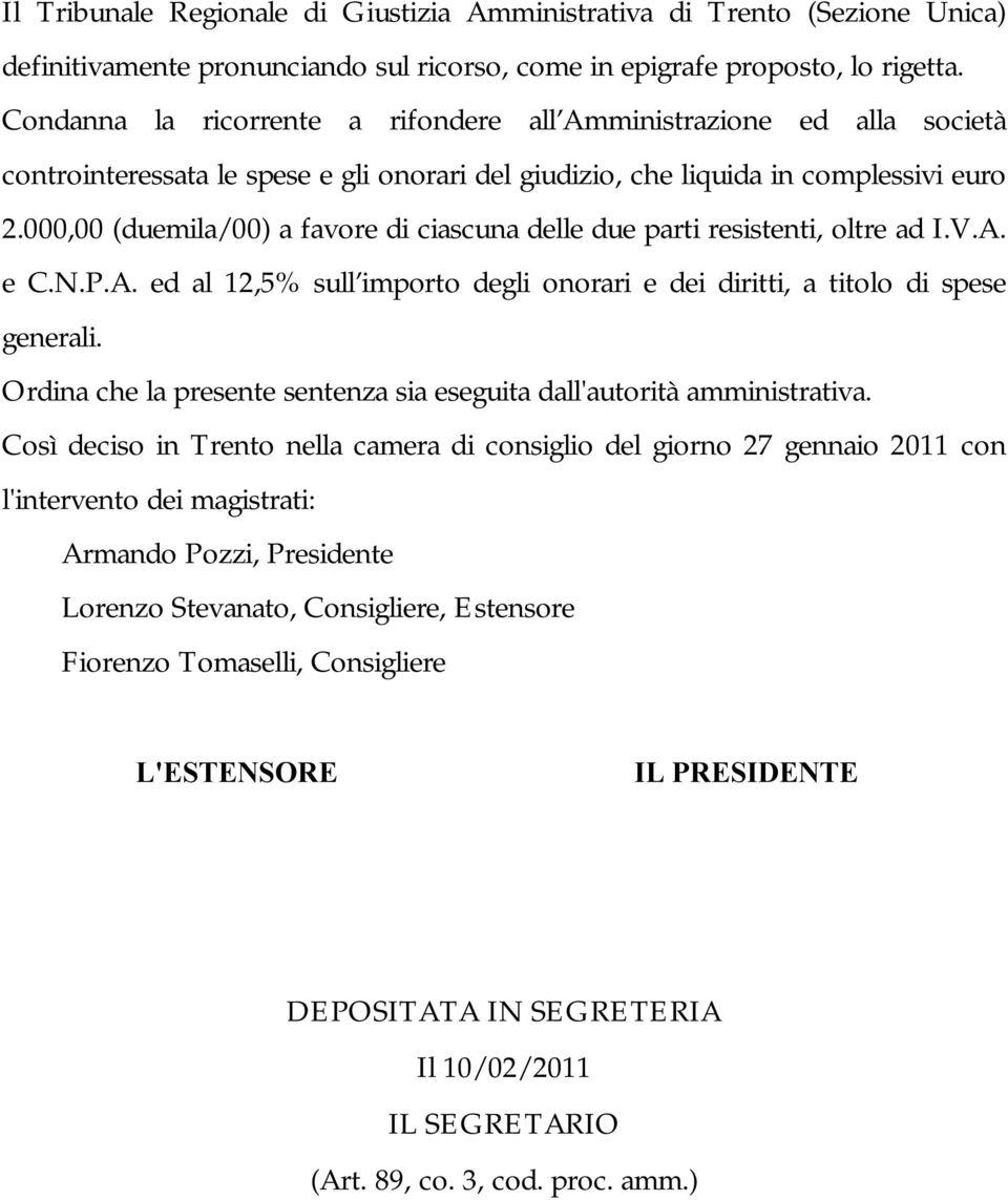 000,00 (duemila/00) a favore di ciascuna delle due parti resistenti, oltre ad I.V.A. e C.N.P.A. ed al 12,5% sull importo degli onorari e dei diritti, a titolo di spese generali.