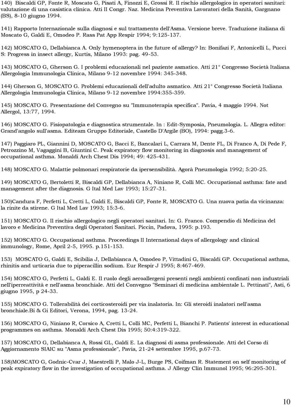 Traduzione italiana di Moscato G, Galdi E, Omodeo P. Rass Pat App Respir 1994; 9:125-137. 142) MOSCATO G, Dellabianca A. Only hymenoptera in the future of allergy?