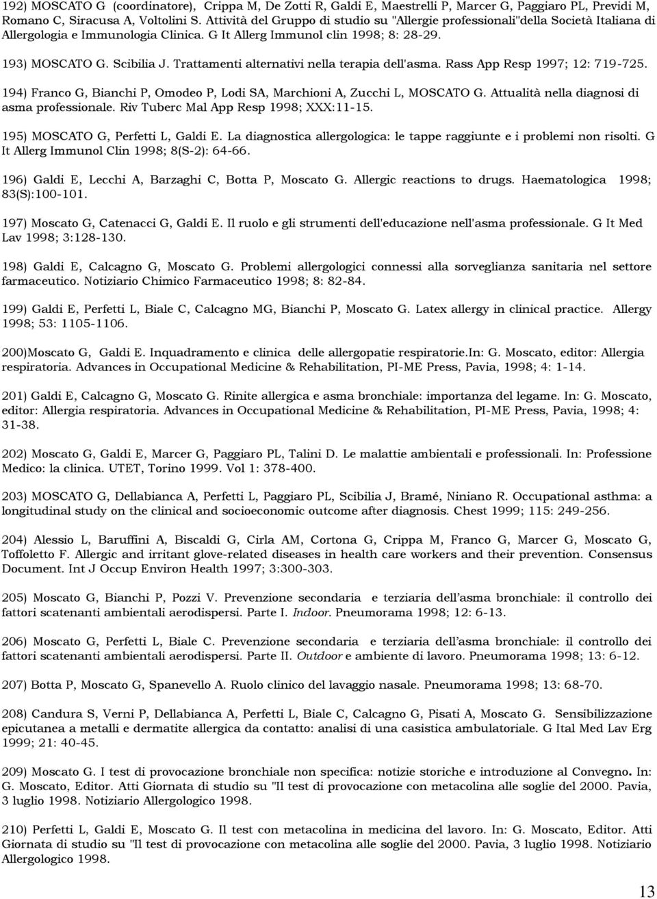 Trattamenti alternativi nella terapia dell'asma. Rass App Resp 1997; 12: 719-725. 194) Franco G, Bianchi P, Omodeo P, Lodi SA, Marchioni A, Zucchi L, MOSCATO G.