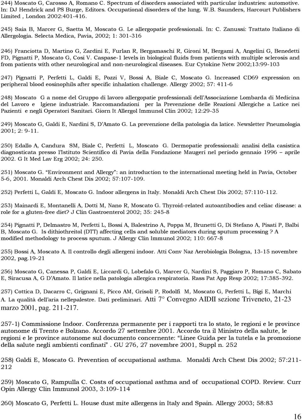Selecta Medica, Pavia, 2002; 1: 301-316 246) Franciotta D, Martino G, Zardini E, Furlan R, Bergamaschi R, Gironi M, Bergami A, Angelini G, Benedetti FD, Pignatti P, Moscato G, Cosi V.