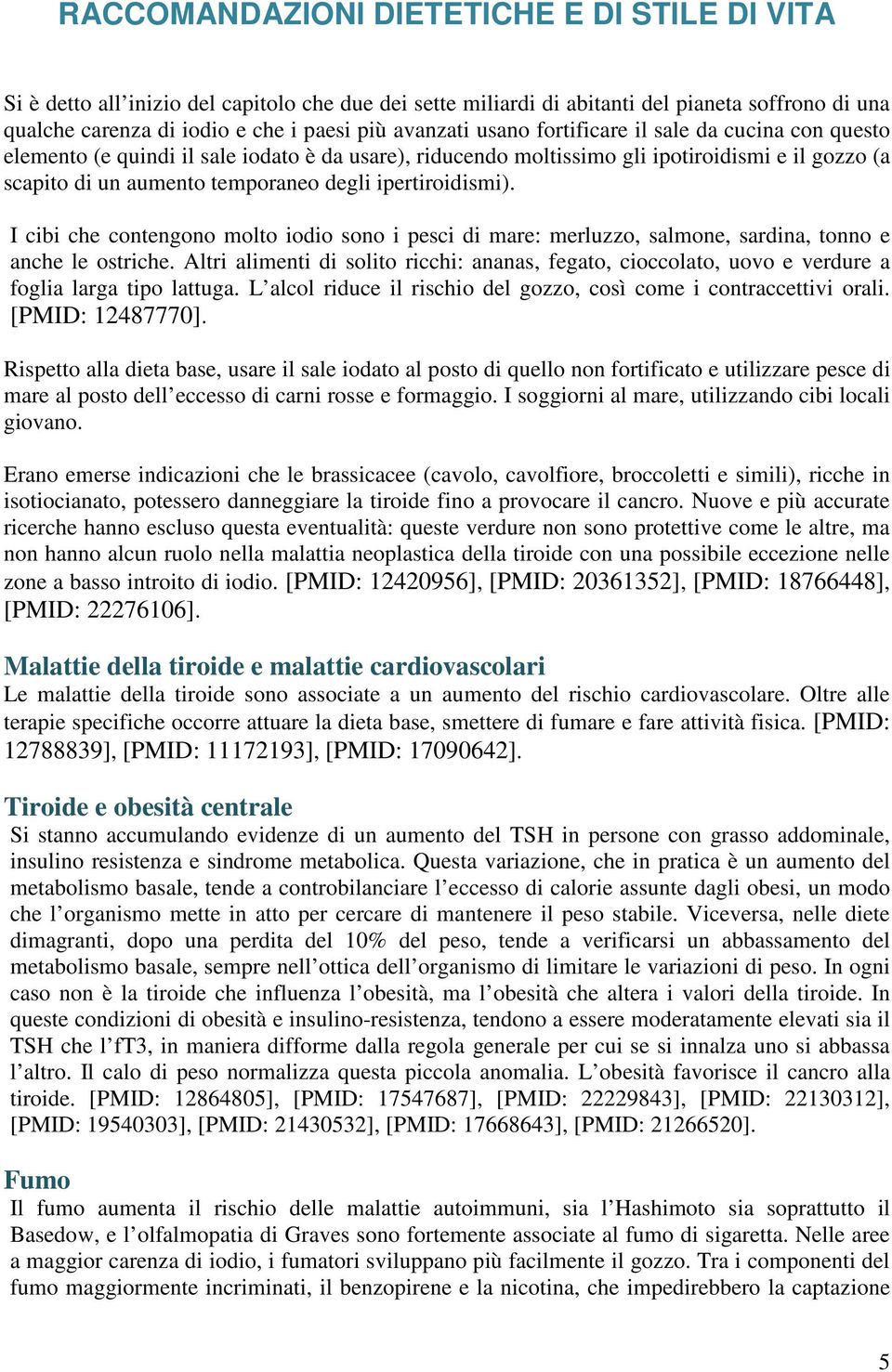 ipertiroidismi). I cibi che contengono molto iodio sono i pesci di mare: merluzzo, salmone, sardina, tonno e anche le ostriche.