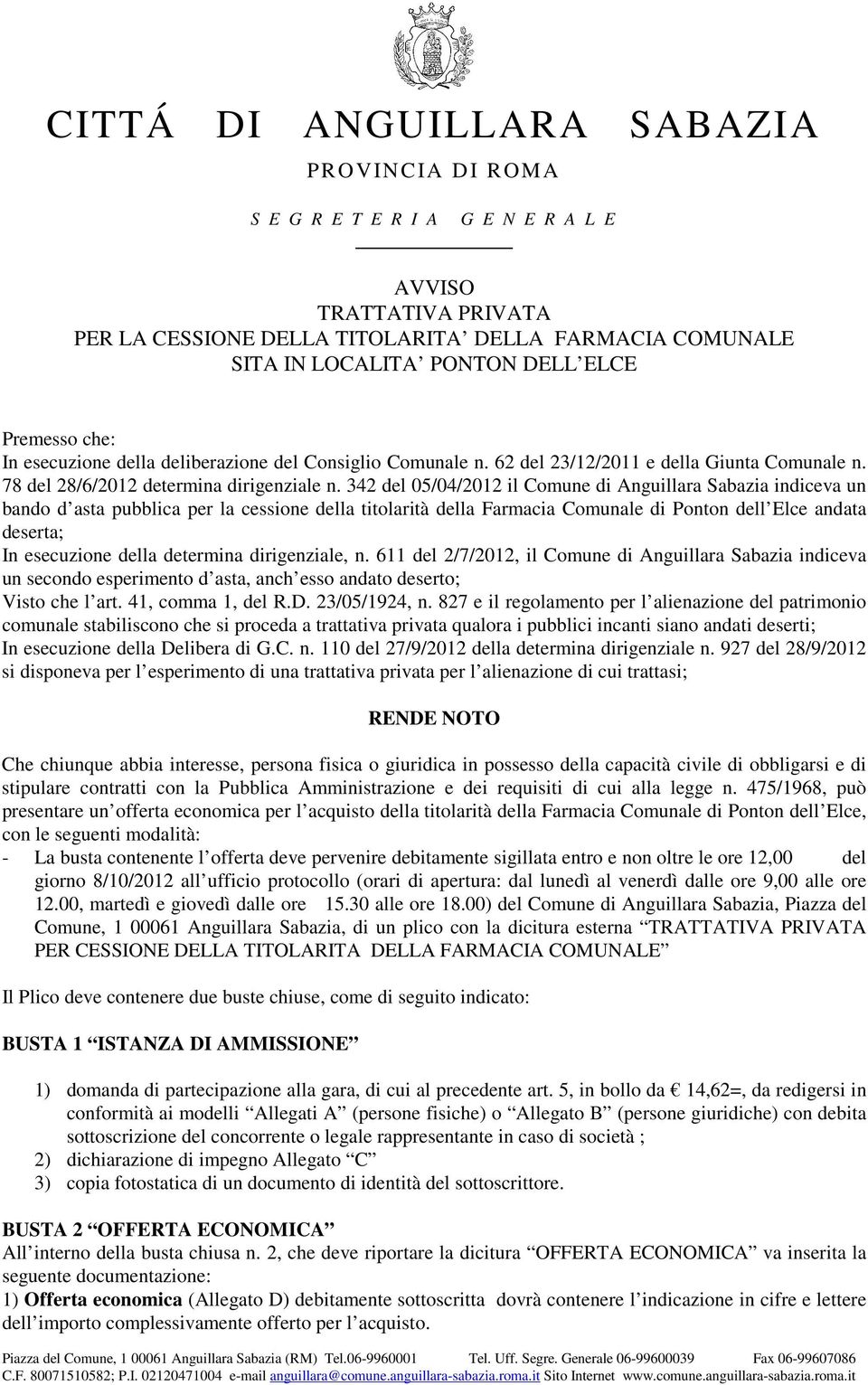 342 del 05/04/2012 il Comune di Anguillara Sabazia indiceva un bando d asta pubblica per la cessione della titolarità della Farmacia Comunale di Ponton dell Elce andata deserta; In esecuzione della