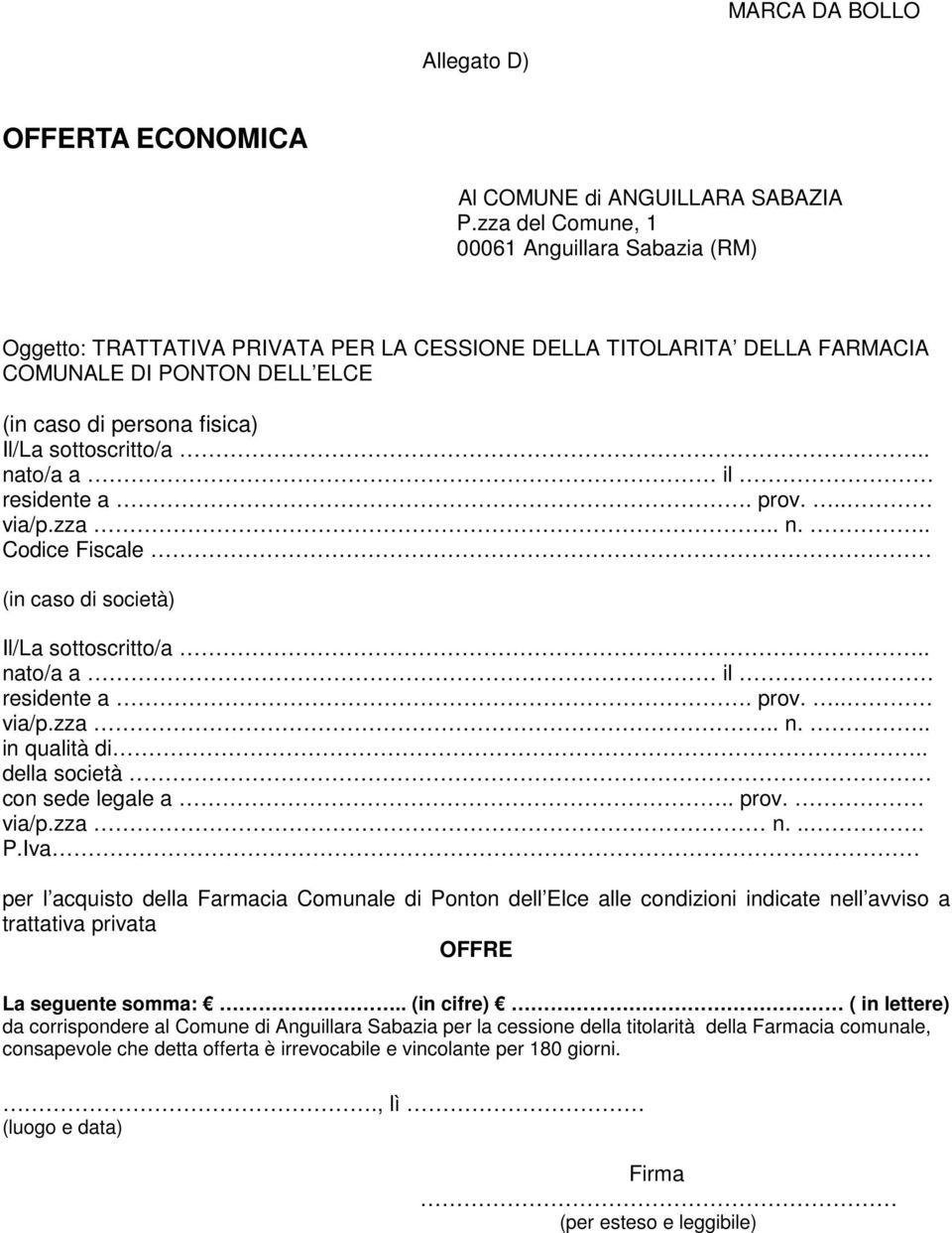 sottoscritto/a.. nato/a a il residente a. prov... via/p.zza.. n... Codice Fiscale (in caso di società) Il/La sottoscritto/a.. nato/a a il residente a. prov... via/p.zza.. n... in qualità di.