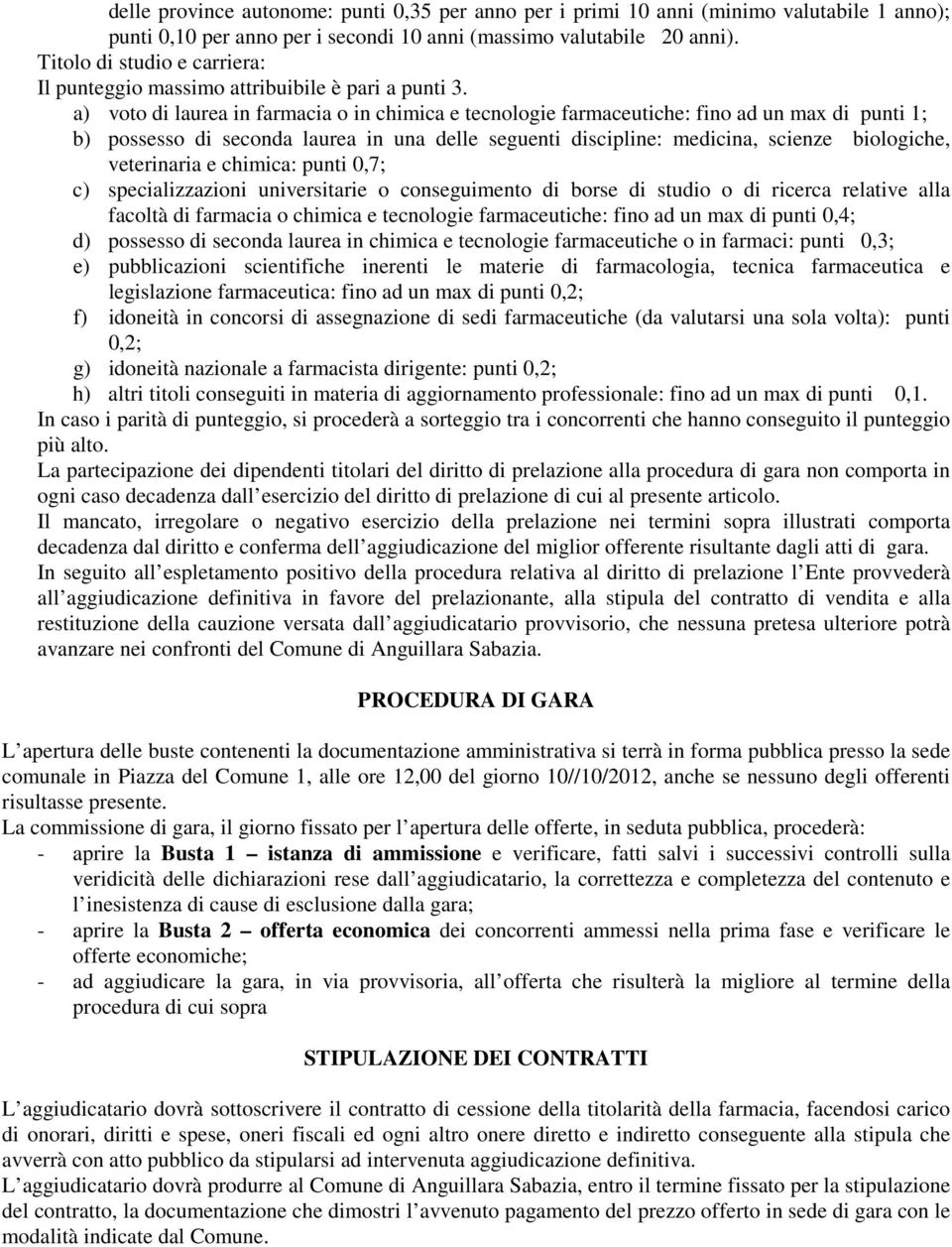 a) voto di laurea in farmacia o in chimica e tecnologie farmaceutiche: fino ad un max di punti 1; b) possesso di seconda laurea in una delle seguenti discipline: medicina, scienze biologiche,