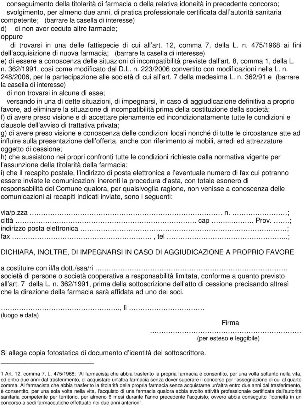 n aver ceduto altre farmacie; oppure di trovarsi in una delle fattispecie di cui all art. 12, comma 7, della L. n.