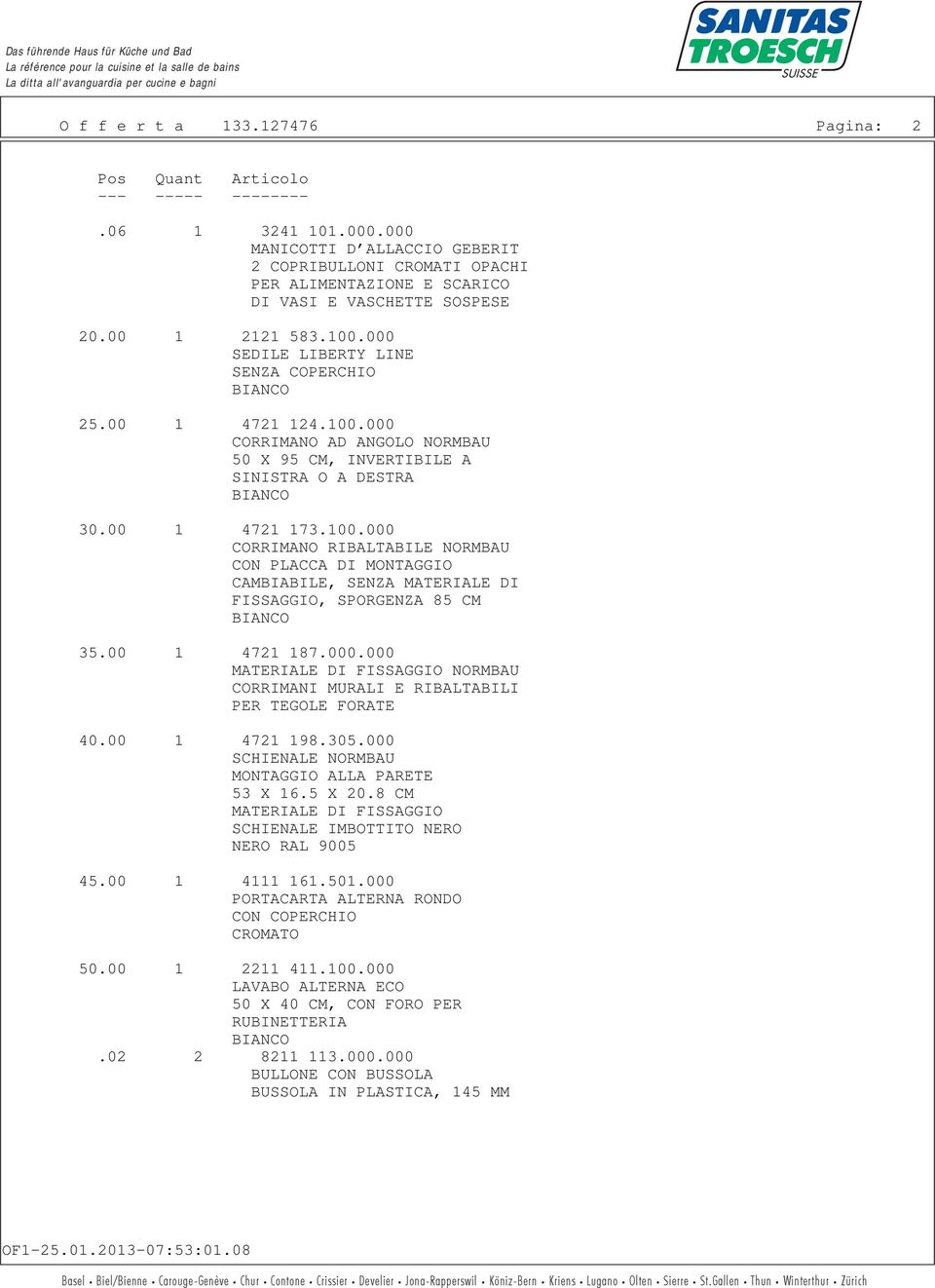 00 1 4721 187.000.000 MATERIALE DI FISSAGGIO NORMBAU CORRIMANI MURALI E RIBALTABILI PER TEGOLE FORATE 40.00 1 4721 198.305.000 SCHIENALE NORMBAU MONTAGGIO ALLA PARETE 53 X 16.5 X 20.