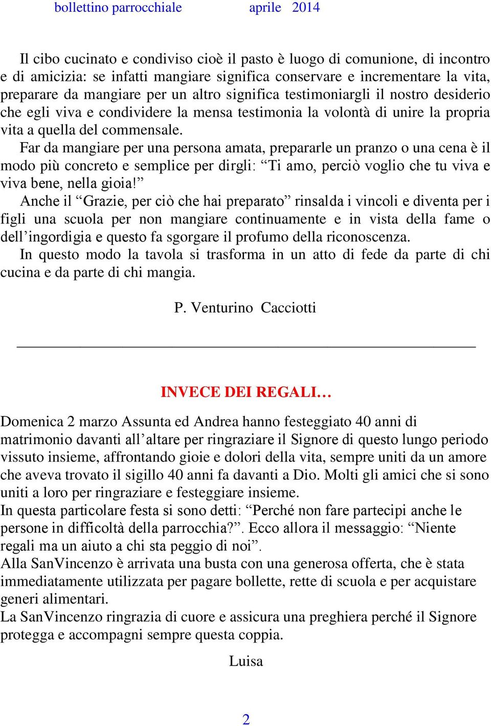 Far da mangiare per una persona amata, prepararle un pranzo o una cena è il modo più concreto e semplice per dirgli: Ti amo, perciò voglio che tu viva e viva bene, nella gioia!