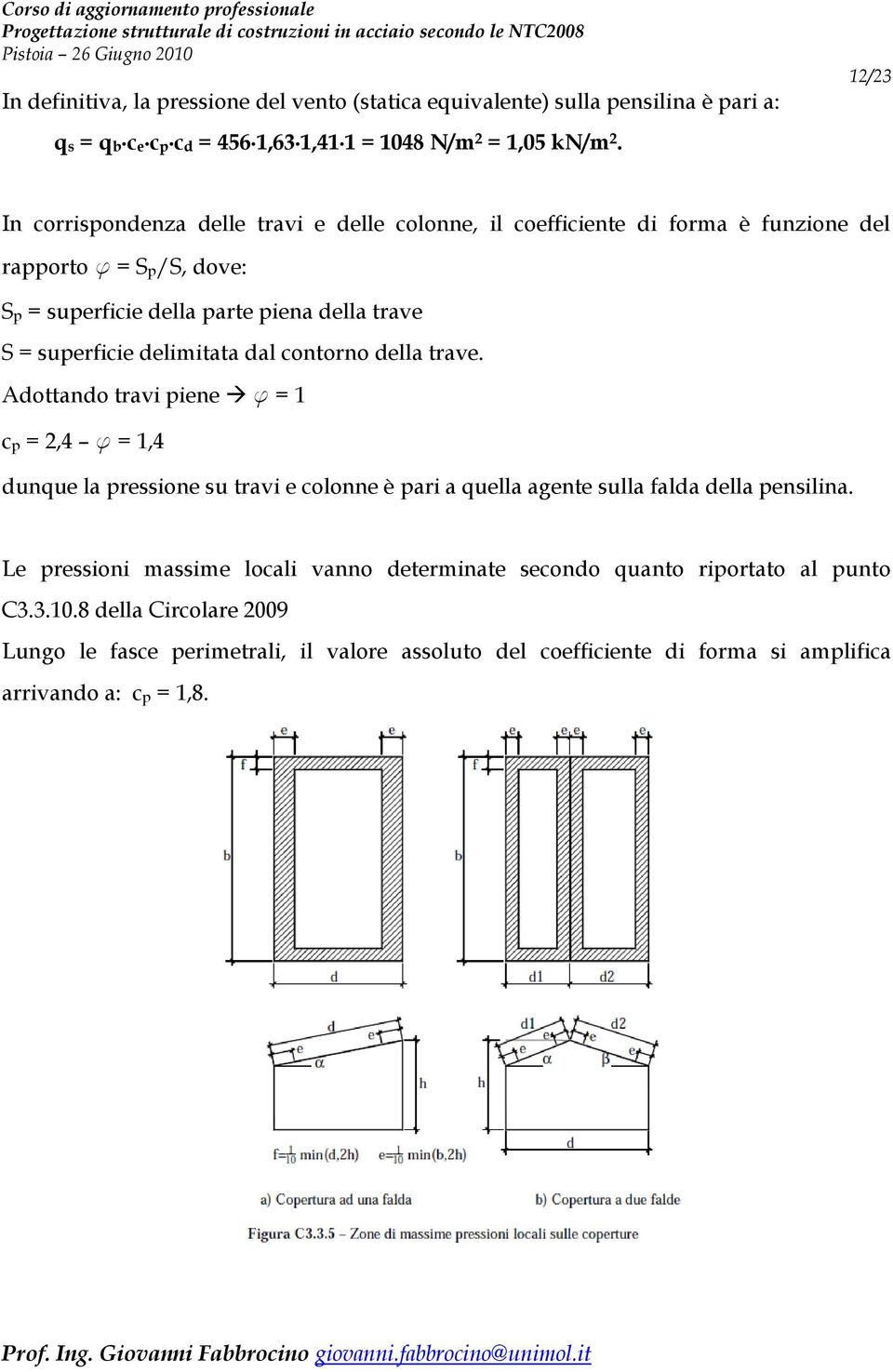 delimitata dal contorno della trave. Adottando travi piene f = 1 cp = 2,4 f = 1,4 dunque la pressione su travi e colonne è pari a quella agente sulla falda della pensilina.