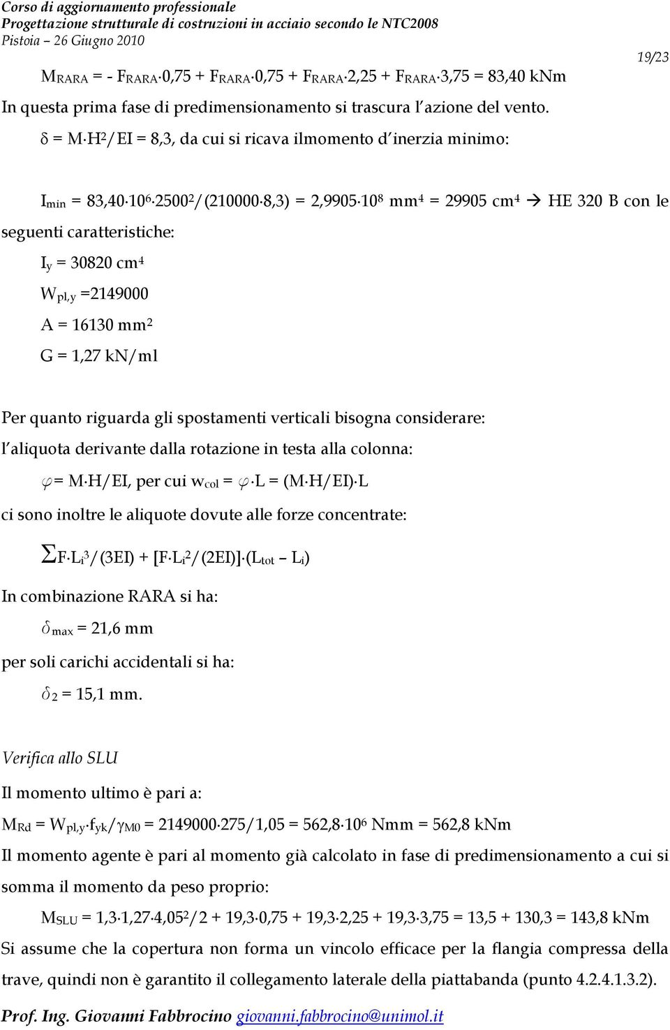 =2149000 A = 16130 mm 2 G = 1,27 kn/ml Per quanto riguarda gli spostamenti verticali bisogna considerare: l aliquota derivante dalla rotazione in testa alla colonna: f= M H/EI, per cui wcol = f L =