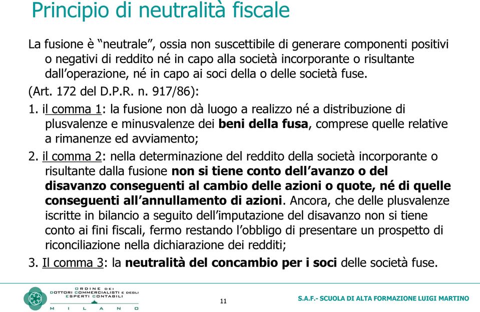 il comma 1: la fusione non dà luogo a realizzo né a distribuzione di plusvalenze e minusvalenze dei beni della fusa, comprese quelle relative a rimanenze ed avviamento; 2.