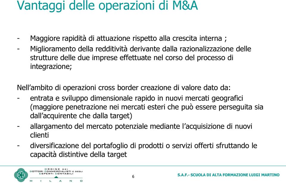 sviluppo dimensionale rapido in nuovi mercati geografici (maggiore penetrazione nei mercati esteri che può essere perseguita sia dall acquirente che dalla target) -