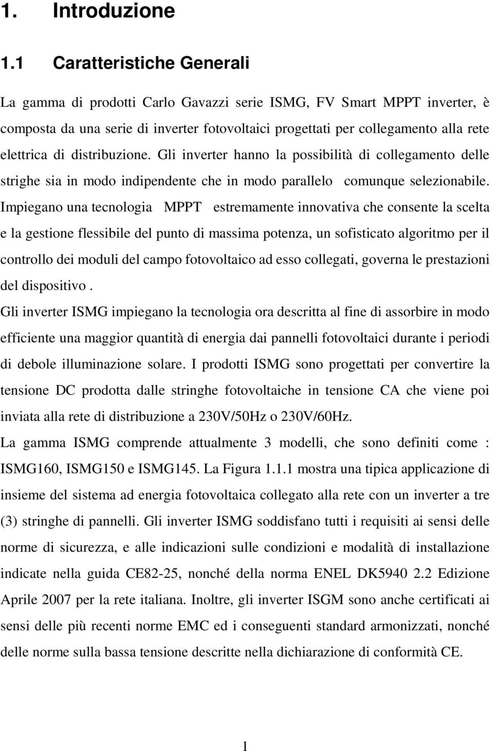 distribuzione. Gli inverter hanno la possibilità di collegamento delle strighe sia in modo indipendente che in modo parallelo comunque selezionabile.