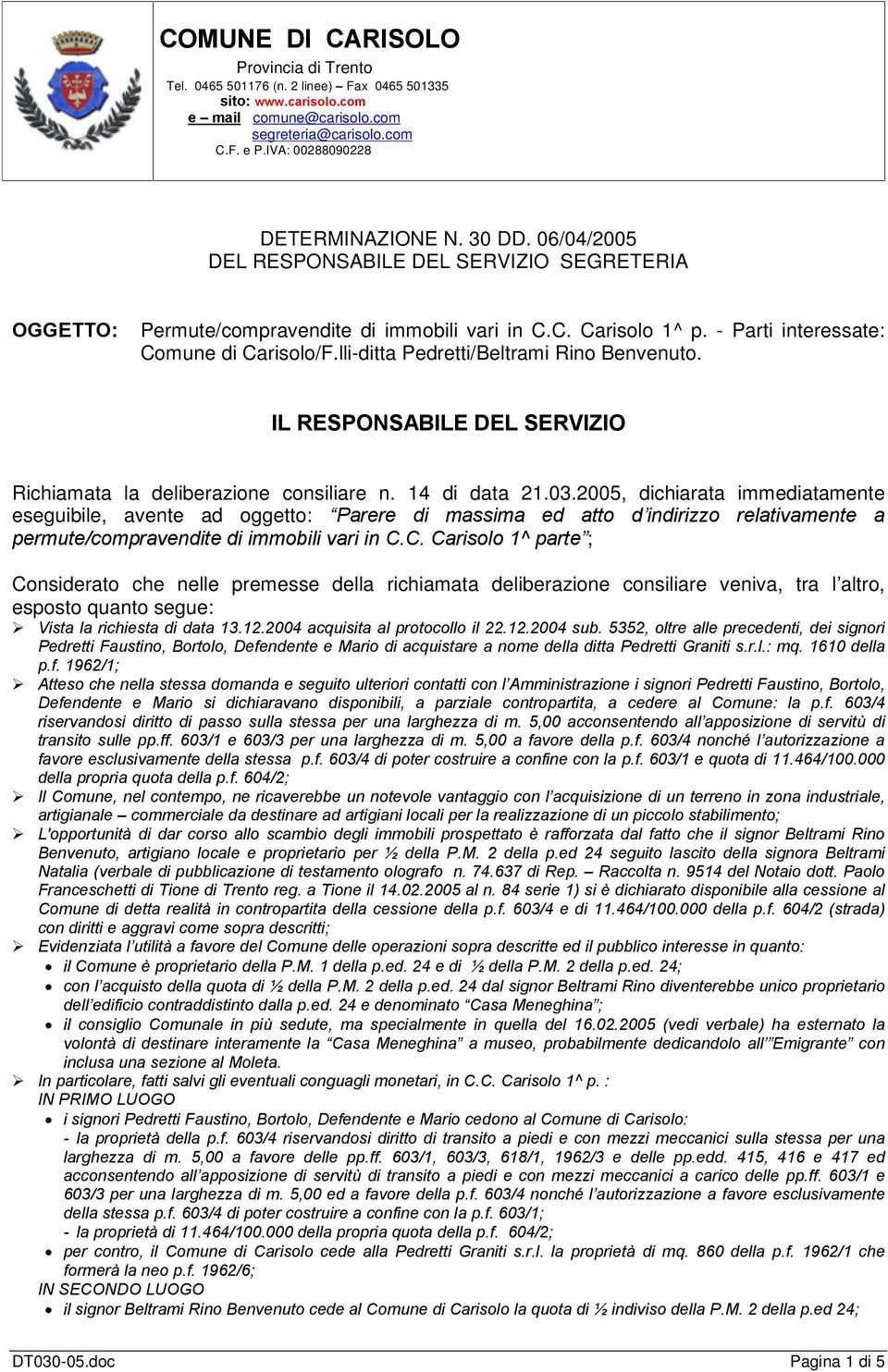 - Parti interessate: Comune di Carisolo/F.lli-ditta Pedretti/Beltrami Rino Benvenuto. IL RESPONSABILE DEL SERVIZIO Richiamata la deliberazione consiliare n. 14 di data 21.03.