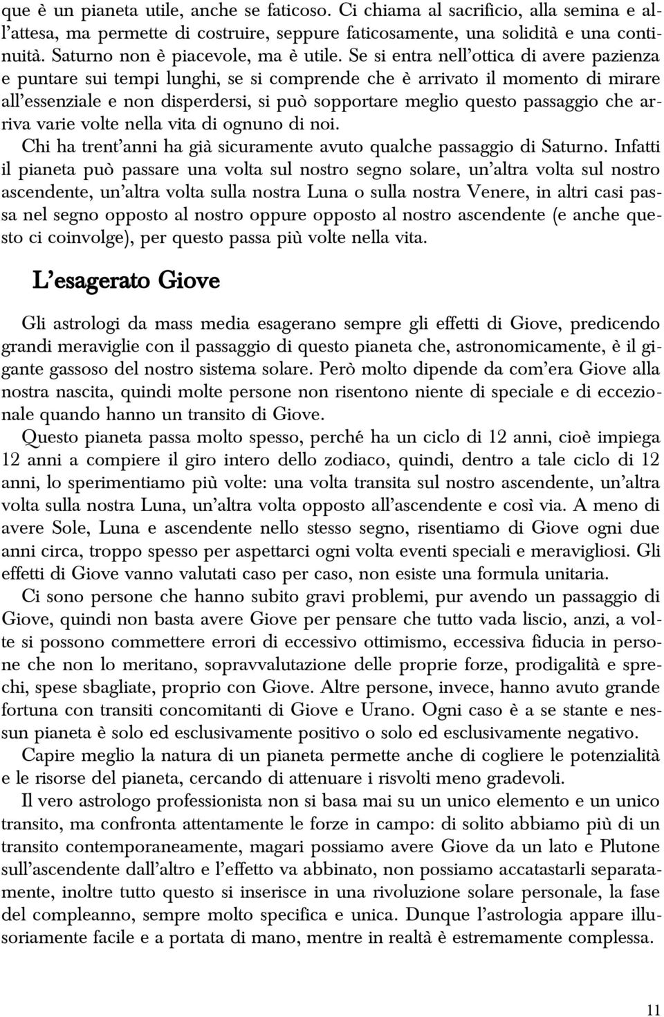 Se si entra nell ottica di avere pazienza e puntare sui tempi lunghi, se si comprende che è arrivato il momento di mirare all essenziale e non disperdersi, si può sopportare meglio questo passaggio