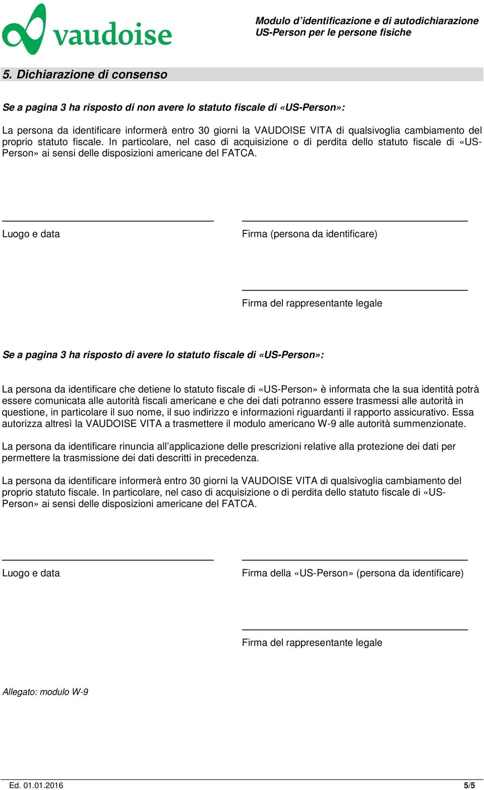 Luogo e data Firma (persona da identificare) Firma del rappresentante legale Se a pagina 3 ha risposto di avere lo statuto fiscale di «US-Person»: La persona da identificare che detiene lo statuto