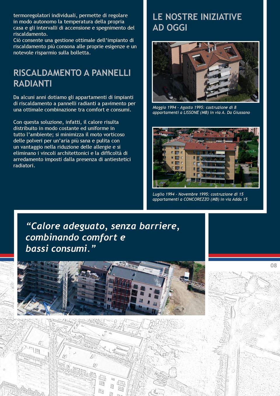 LE NOSTRE INIZIATIVE AD OGGI RISCALDAMENTO A PANNELLI RADIANTI Da alcuni anni dotiamo gli appartamenti di impianti di riscaldamento a pannelli radianti a pavimento per una ottimale combinazione tra