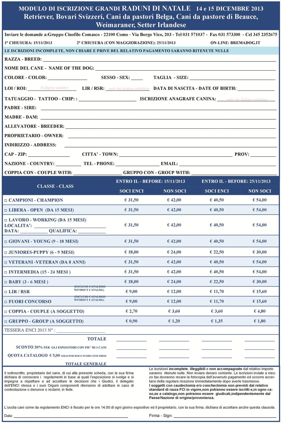 IT LE ISCRIZIONI INCOMPLETE, NON CHIARE E PRIVE DEL RELATIVO PAGAMENTO SARANNO RITENUTE NULLE RAZZA - BREED: NOME DEL CANE - NAME OF THE DOG: COLORE - COLOR: SESSO - SEX: TAGLIA - SIZE: LOI / ROI:
