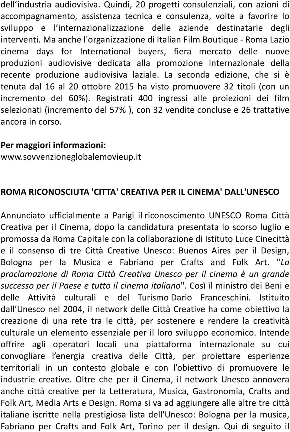 Ma anche l'organizzazione di Italian Film Boutique - Roma Lazio cinema days for International buyers, fiera mercato delle nuove produzioni audiovisive dedicata alla promozione internazionale della