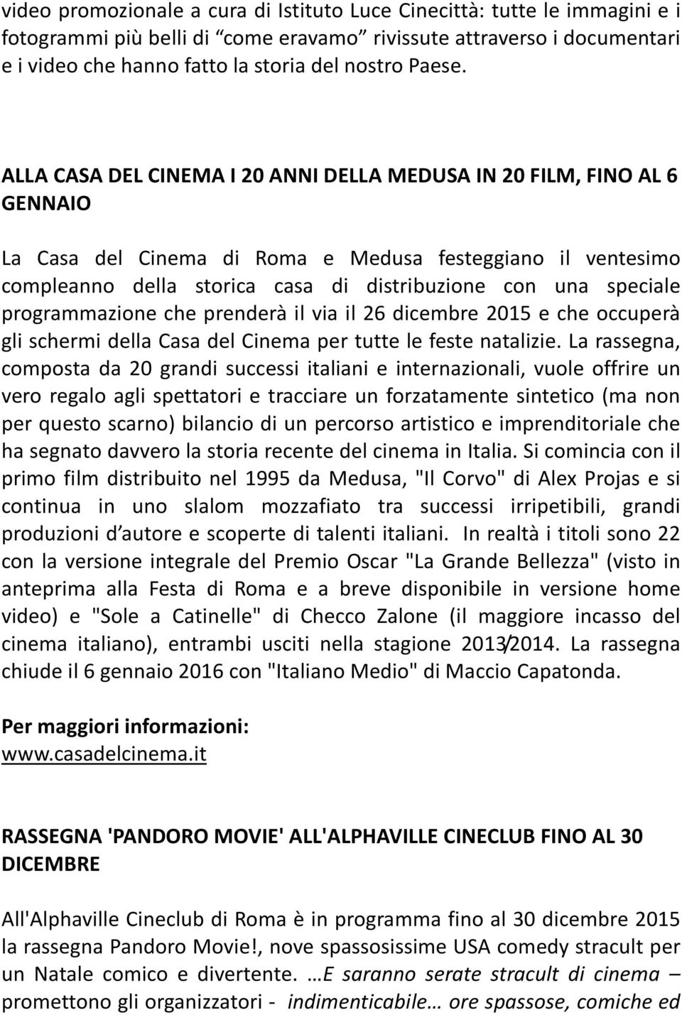 ALLA CASA DEL CINEMA I 20 ANNI DELLA MEDUSA IN 20 FILM, FINO AL 6 GENNAIO La Casa del Cinema di Roma e Medusa festeggiano il ventesimo compleanno della storica casa di distribuzione con una speciale